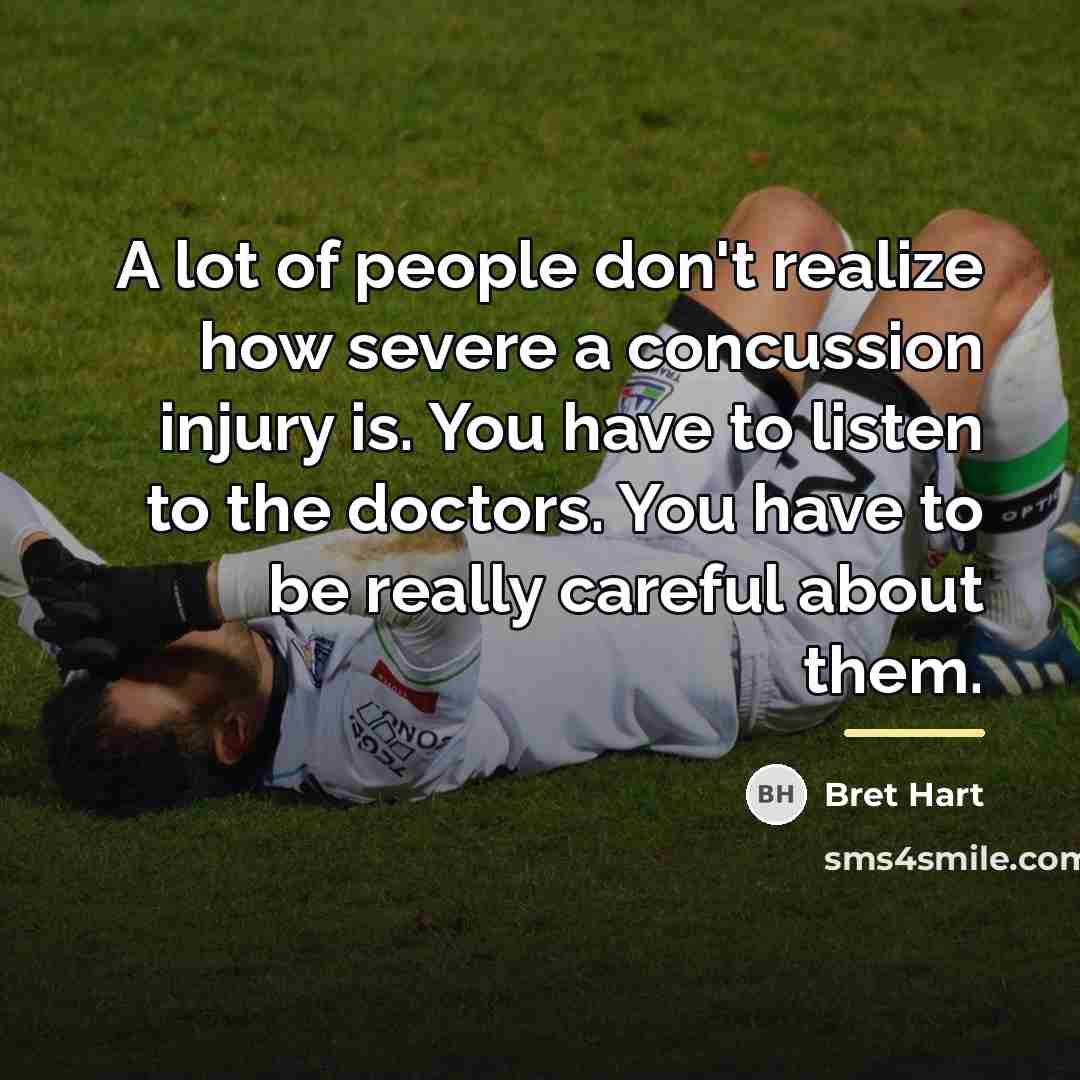“A lot of people don't realize how severe a concussion…” quote by Bret Hart