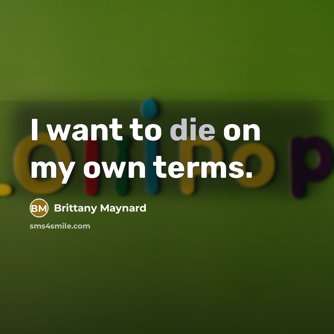 “I want to die on my own terms.…” quote by Brittany Maynard