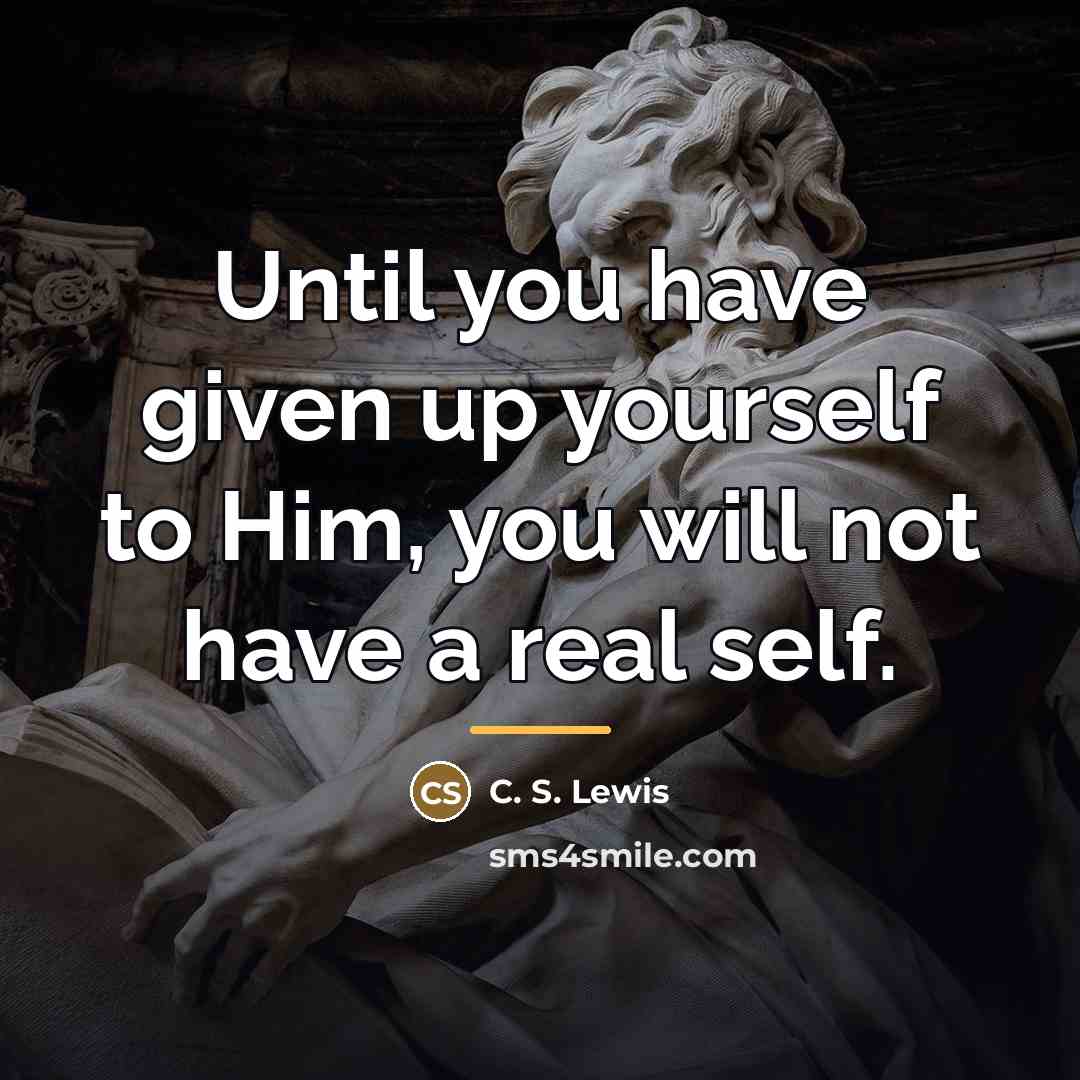 “Until you have given up yourself to Him, you will…” quote by C. S. Lewis