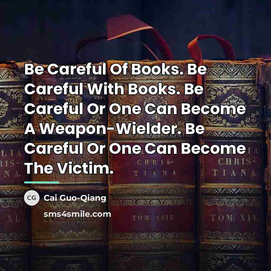“Be Careful Of Books. Be Careful With Books. Be Careful…” quote by Cai Guo-Qiang