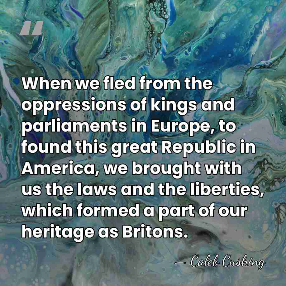 When we fled from the oppressions of kings and parliaments in Europe,&hellip; - Caleb Cushing