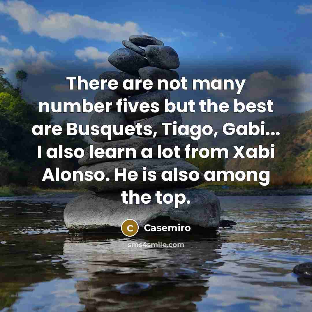 “There are not many number fives but the best are…” quote by Casemiro
