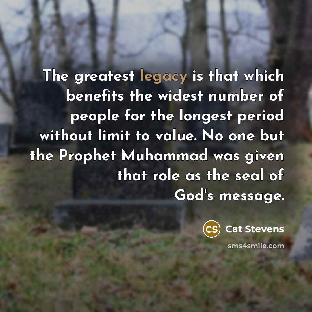 “The greatest legacy is that which benefits the widest number…” quote by Cat Stevens