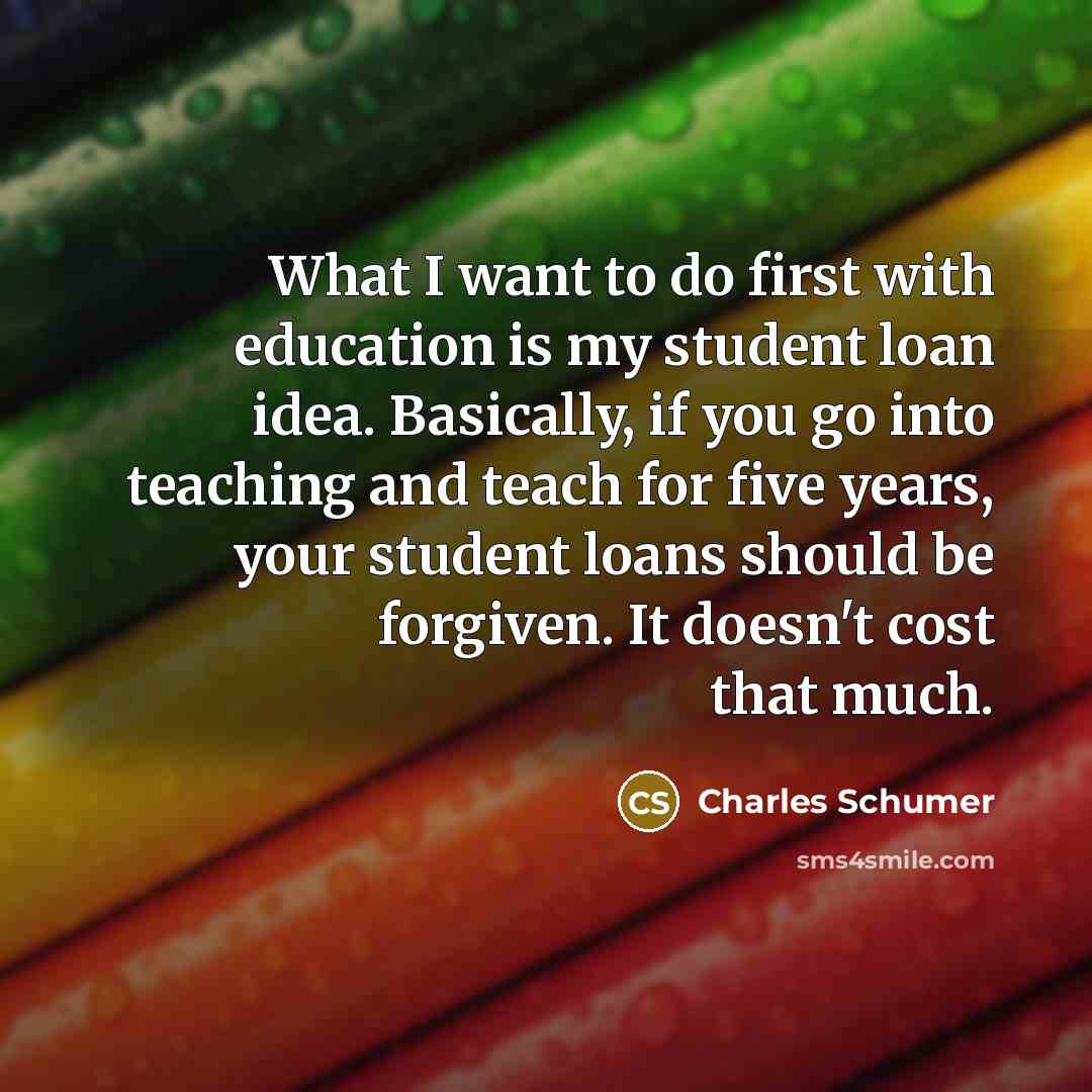 “What I want to do first with education is my…” quote by Charles Schumer