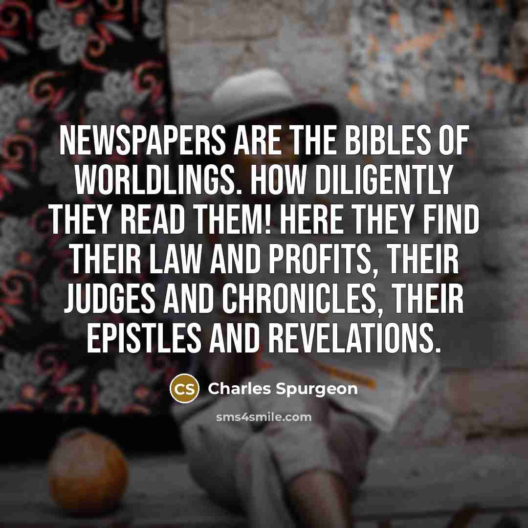 “Newspapers are the Bibles of worldlings. How diligently they read…” quote by Charles Spurgeon
