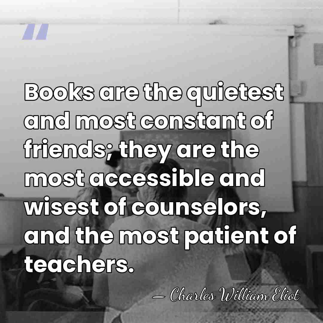 Books are the quietest and most constant of friends; they are the&hellip; - Charles William Eliot