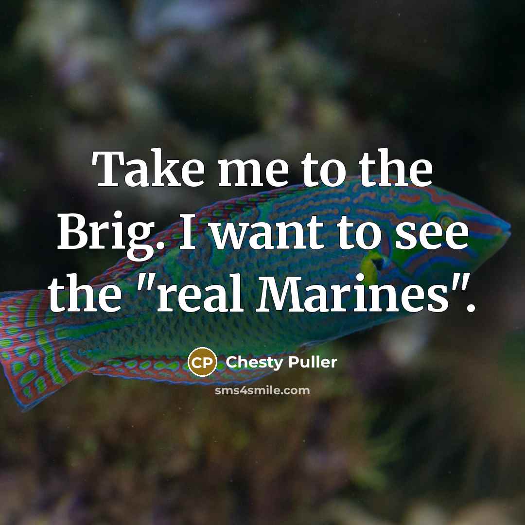 “Take me to the Brig. I want to see the…” quote by Chesty Puller