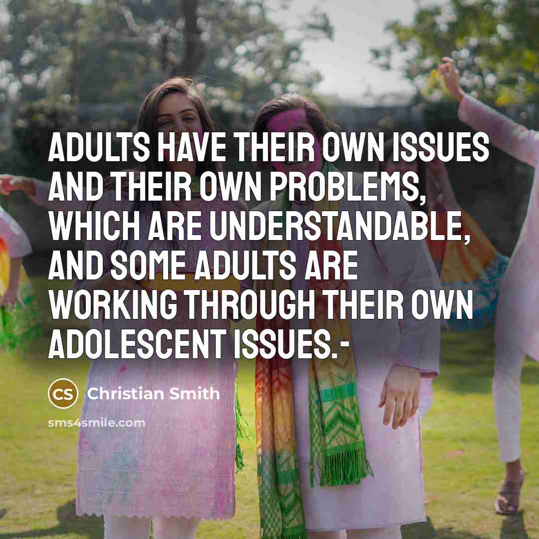 “Adults have their own issues and their own problems, which…” quote by Christian Smith