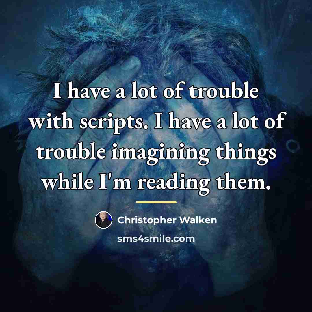 “I have a lot of trouble with scripts. I have…” quote by Christopher Walken