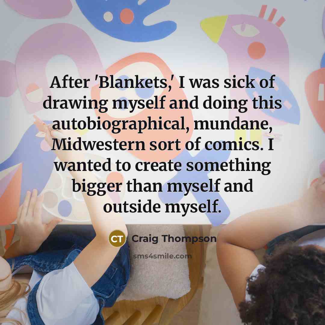 “After 'Blankets,' I was sick of drawing myself and doing…” quote by Craig Thompson