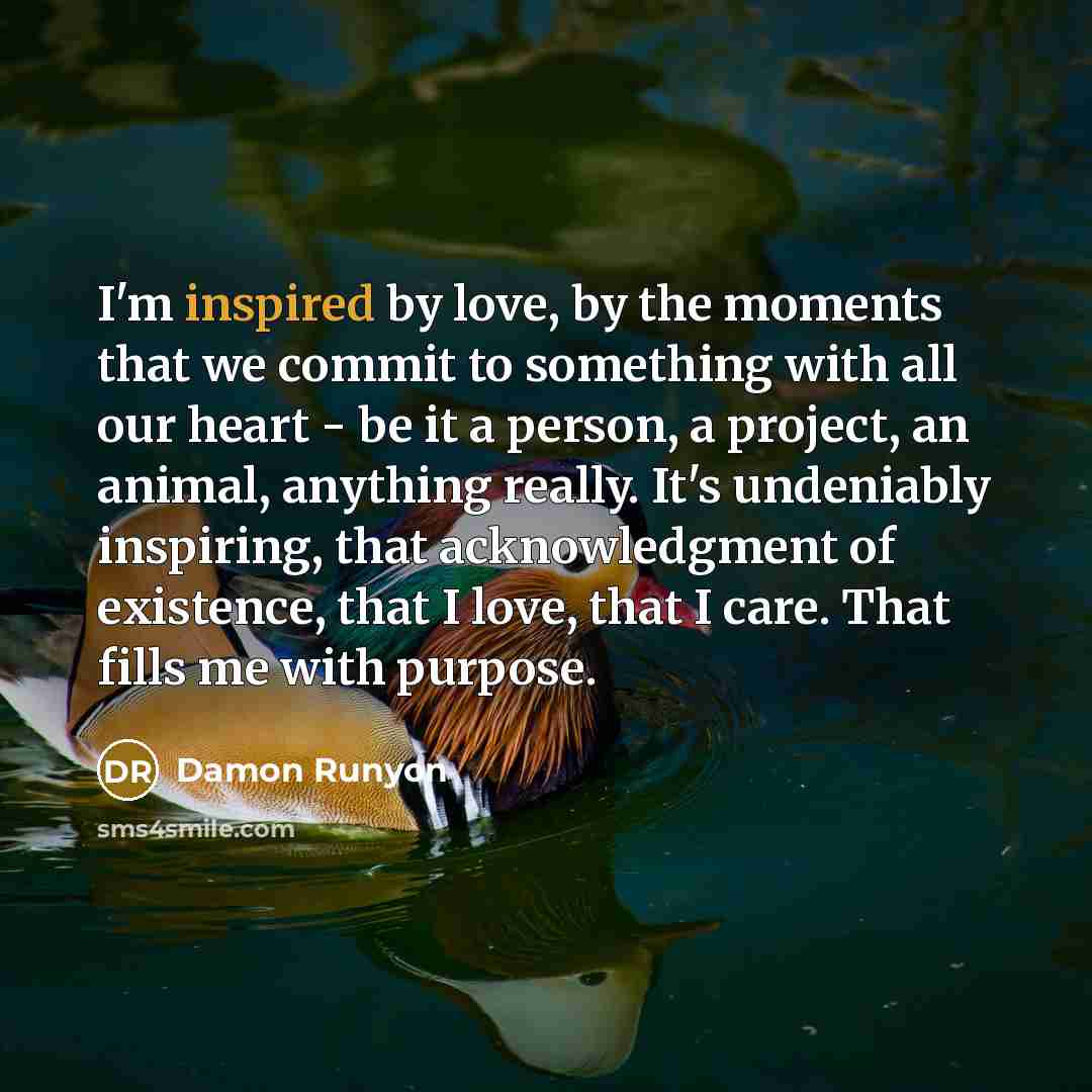 “I'm inspired by love, by the moments that we commit…” quote by Damon Runyon