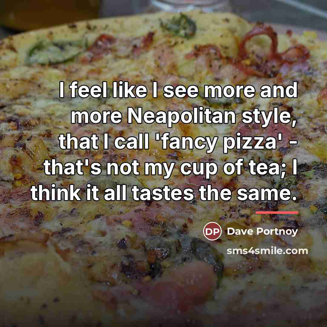 “I feel like I see more and more Neapolitan style,…” quote by Dave Portnoy