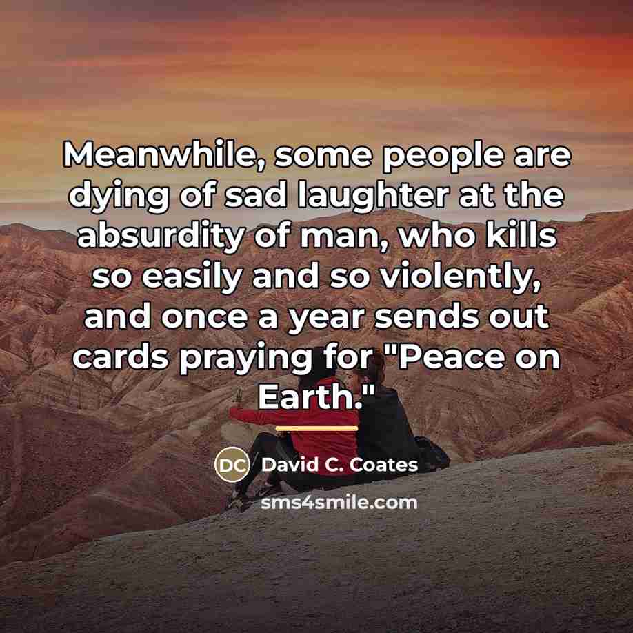 “Meanwhile, some people are dying of sad laughter at the…” quote by David C. Coates