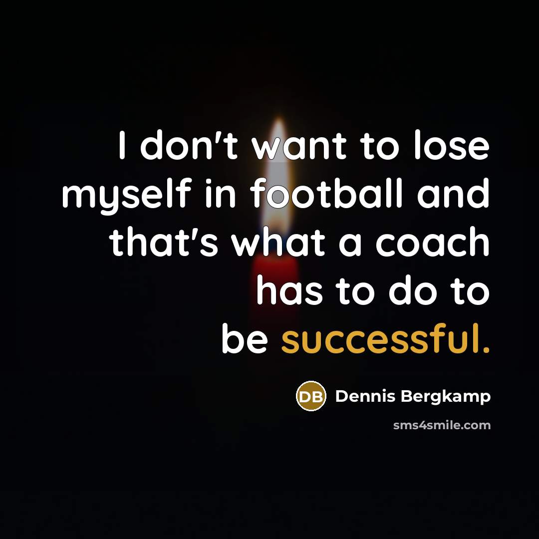 “I don't want to lose myself in football and that's…” quote by Dennis Bergkamp
