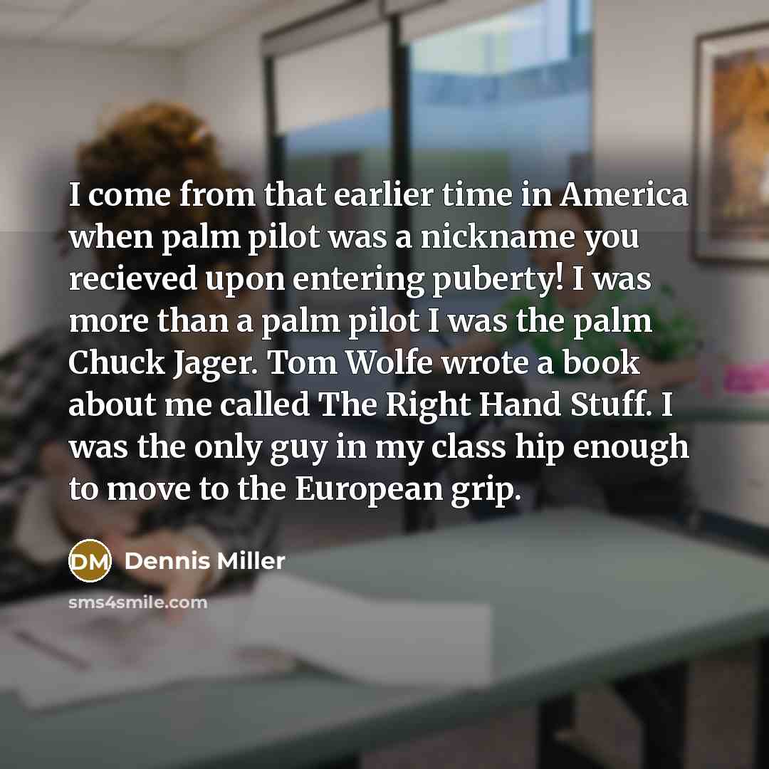 “I come from that earlier time in America when palm…” quote by Dennis Miller