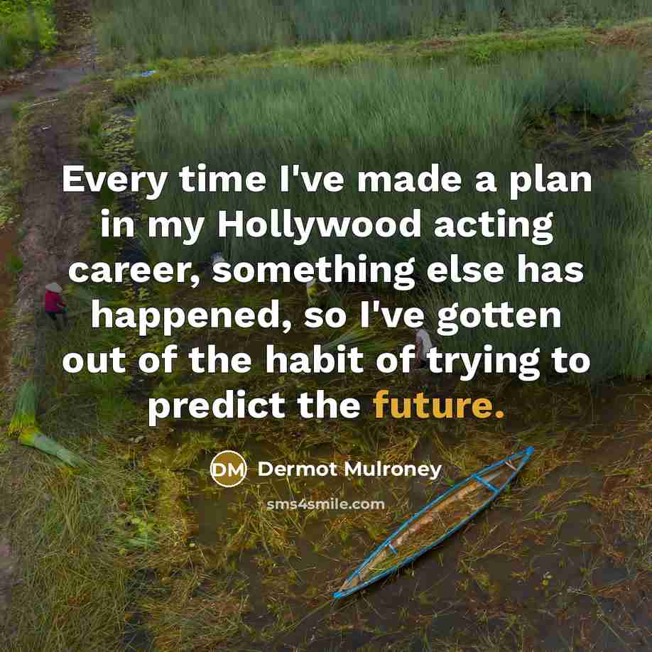 “Every time I've made a plan in my Hollywood acting…” quote by Dermot Mulroney