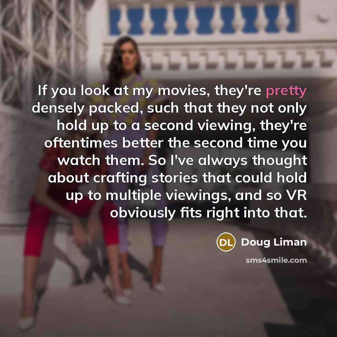 “If you look at my movies, they're pretty densely packed,…” quote by Doug Liman