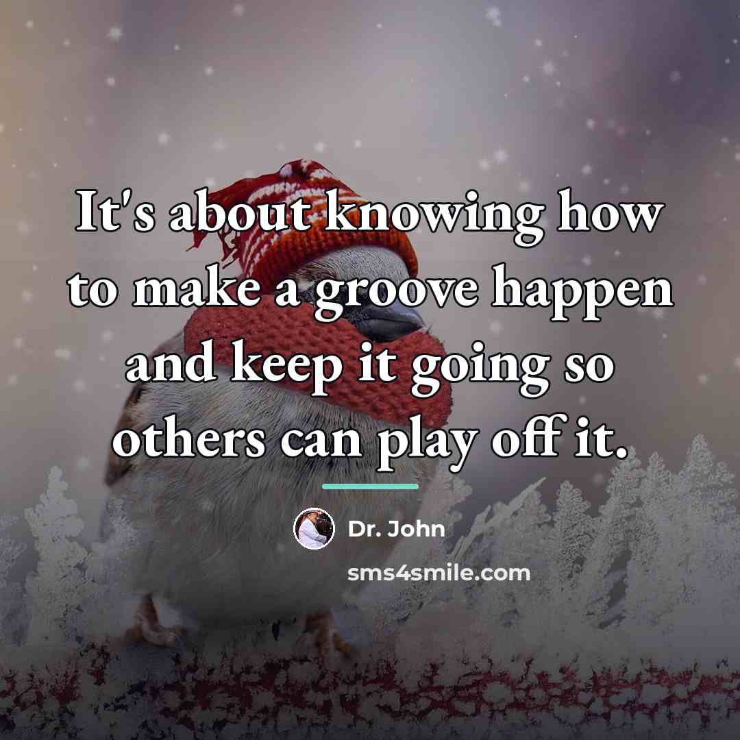 “It's about knowing how to make a groove happen and…” quote by Dr. John