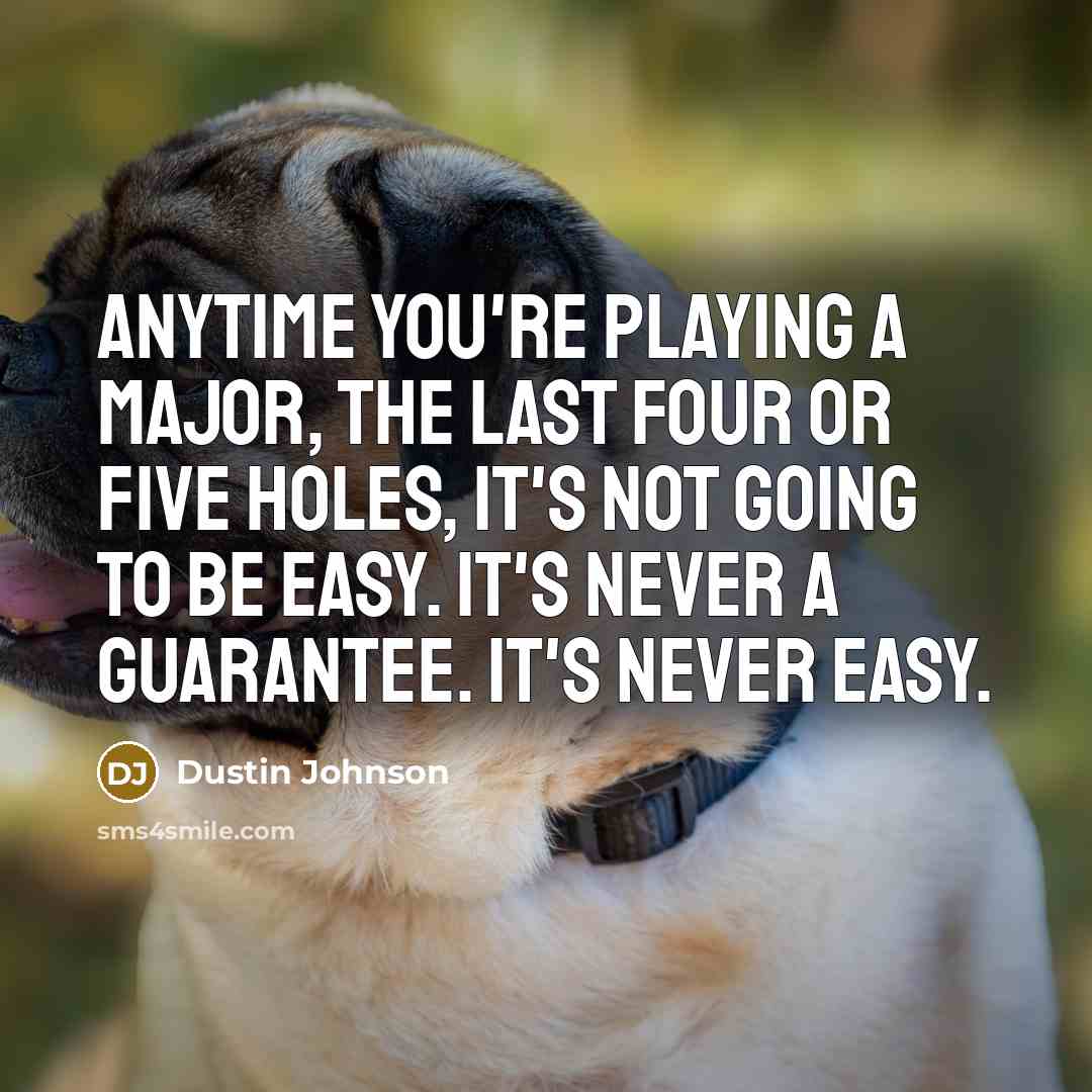 “Anytime you're playing a major, the last four or five…” quote by Dustin Johnson