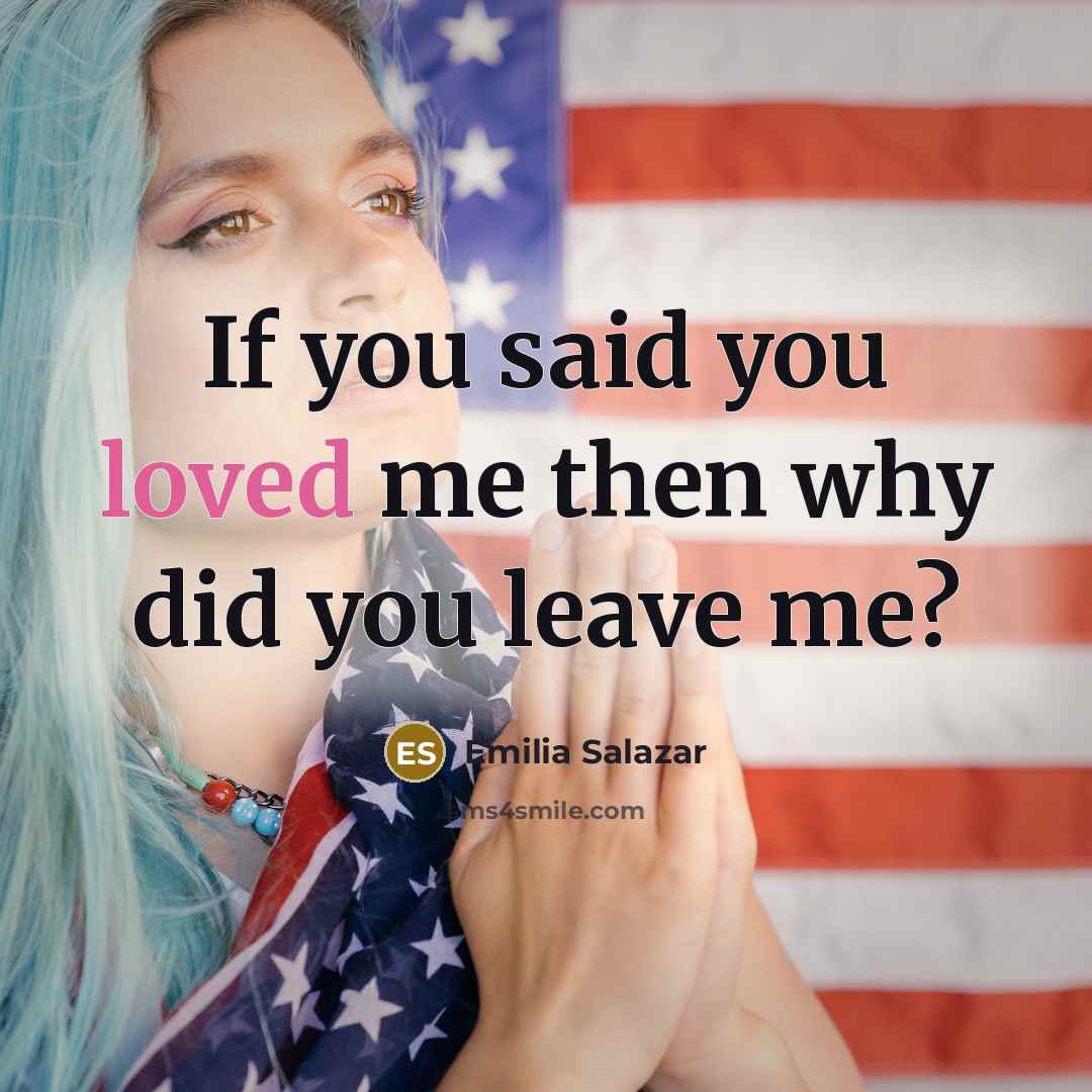 “If you said you loved me then why did you…” quote by Emilia Salazar