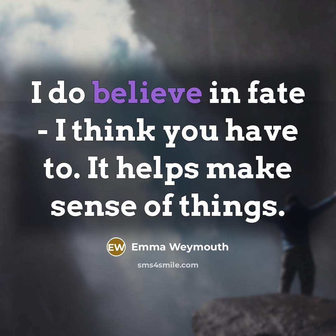 “I do believe in fate - I think you have…” quote by Emma Weymouth