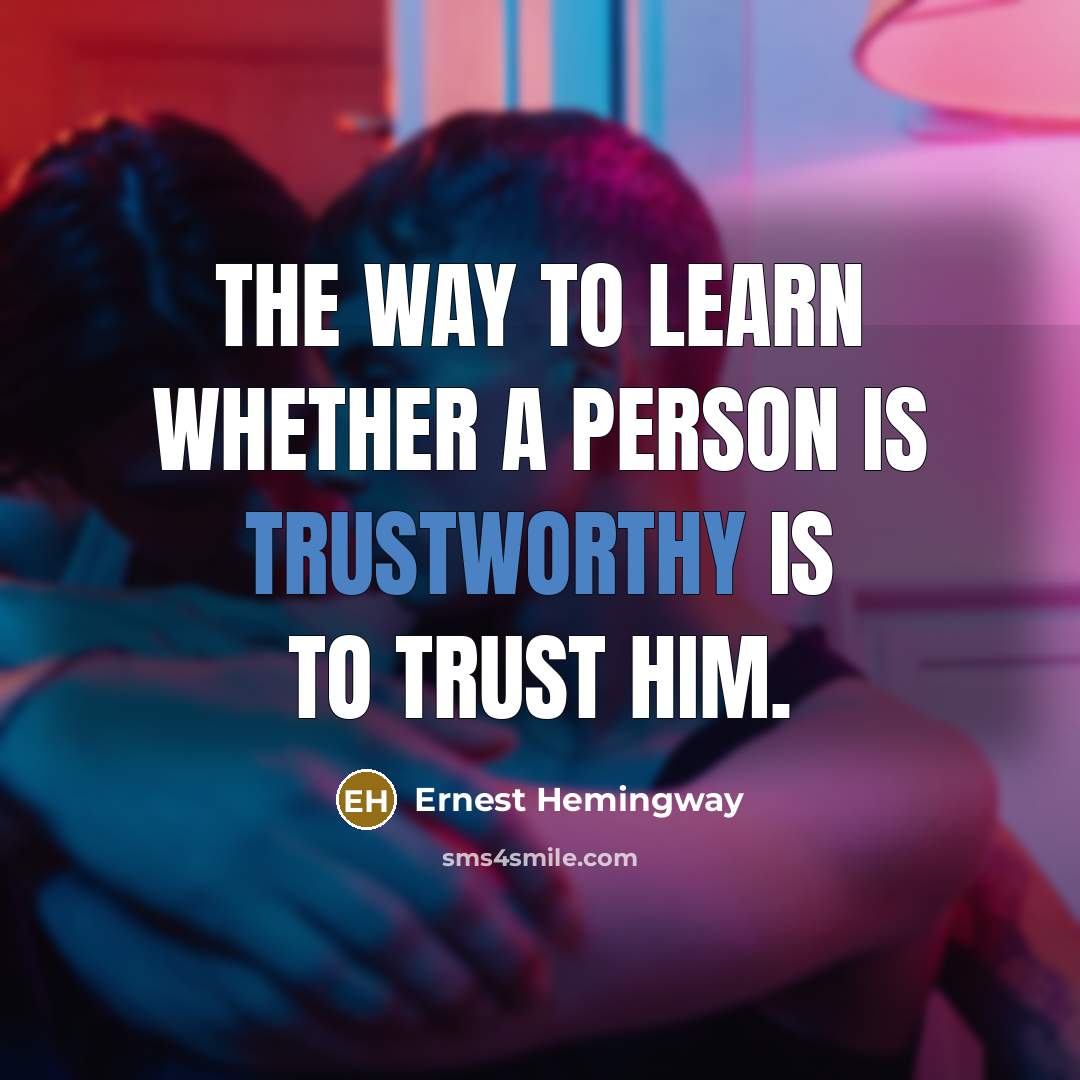 “The way to learn whether a person is trustworthy is…” quote by Ernest Hemingway