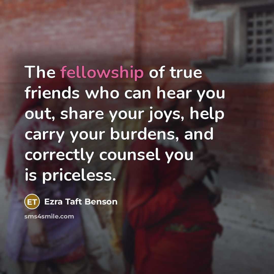 “The fellowship of true friends who can hear you out,…” quote by Ezra Taft Benson