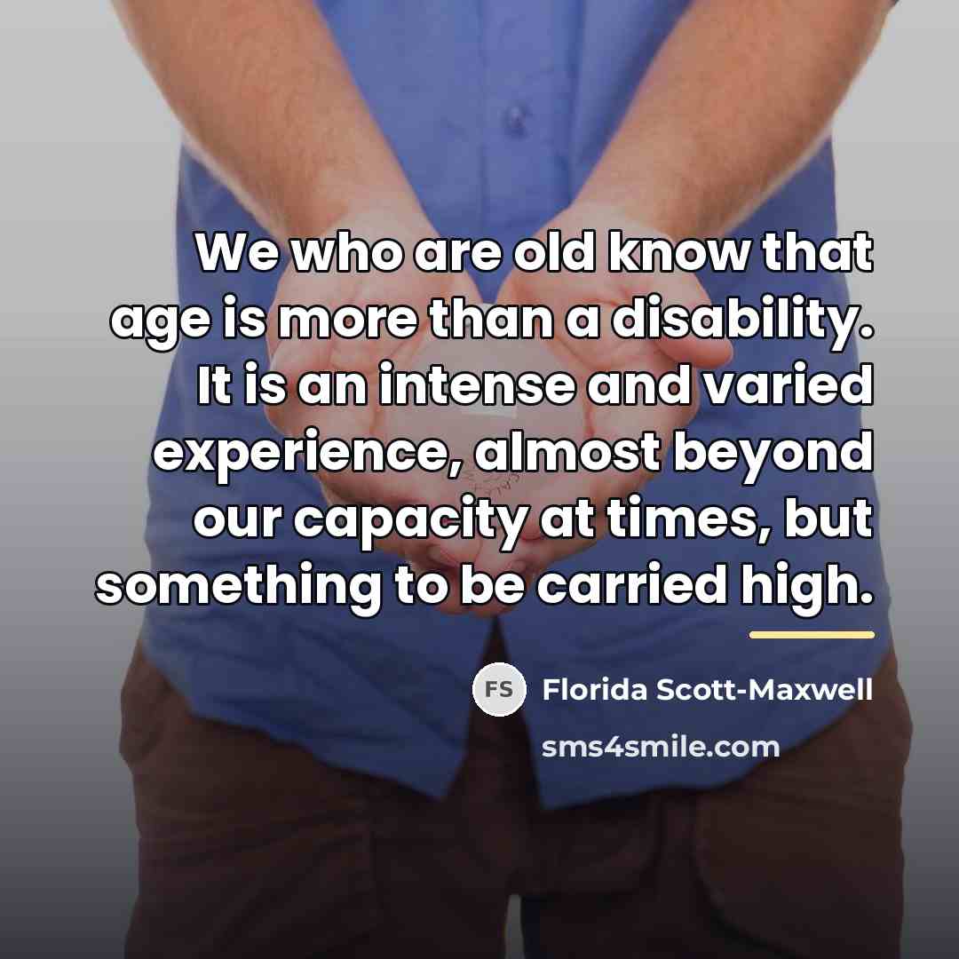 “We who are old know that age is more than…” quote by Florida Scott-Maxwell