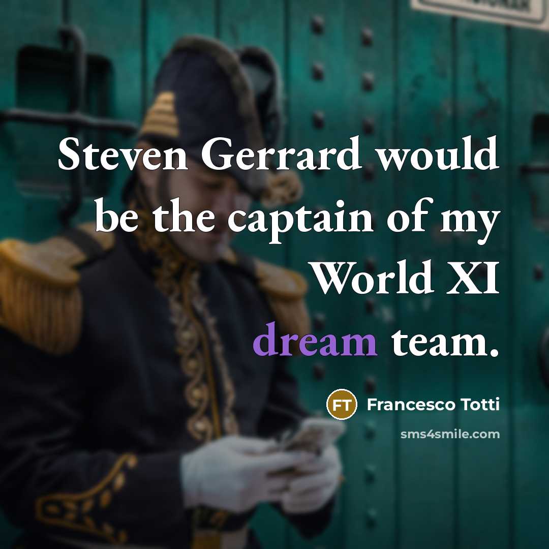 “Steven Gerrard would be the captain of my World XI dream team.” quote by Francesco Totti