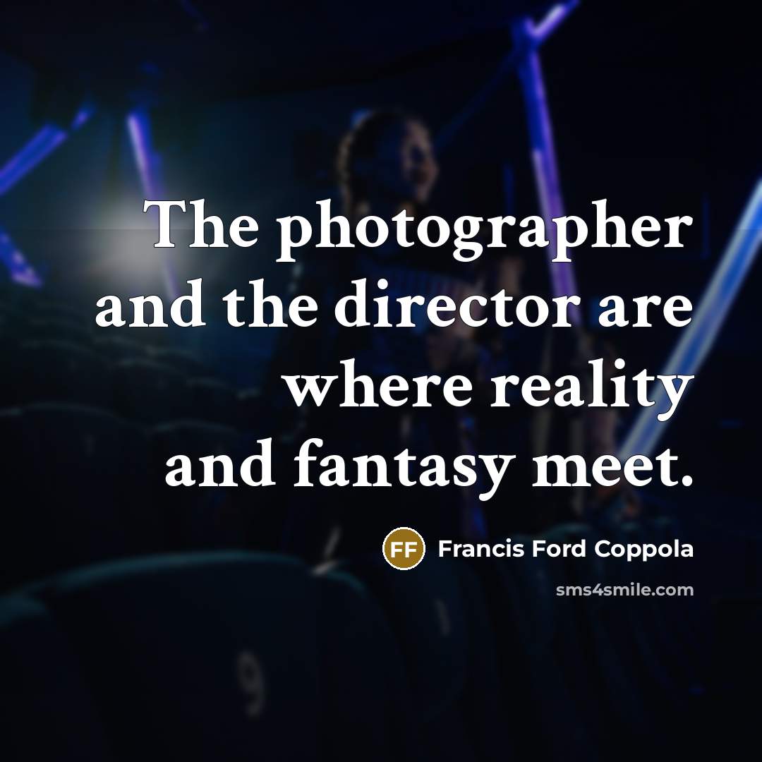 “The photographer and the director are where reality and fantasy…” quote by Francis Ford Coppola