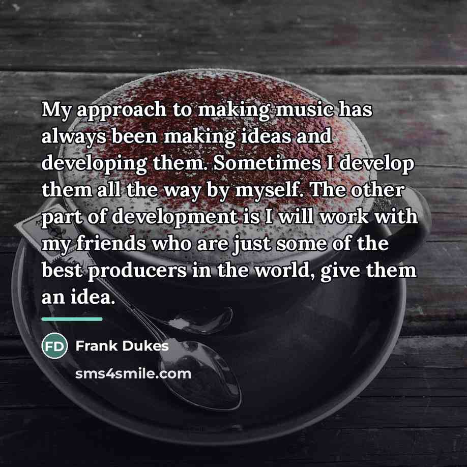 “My approach to making music has always been making ideas…” quote by Frank Dukes