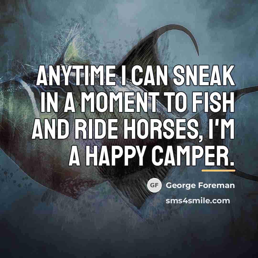 “Anytime I can sneak in a moment to fish and…” quote by George Foreman