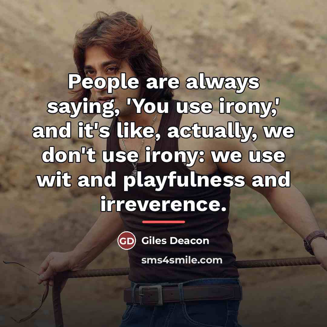 “People are always saying, 'You use irony,' and it's like,…” quote by Giles Deacon