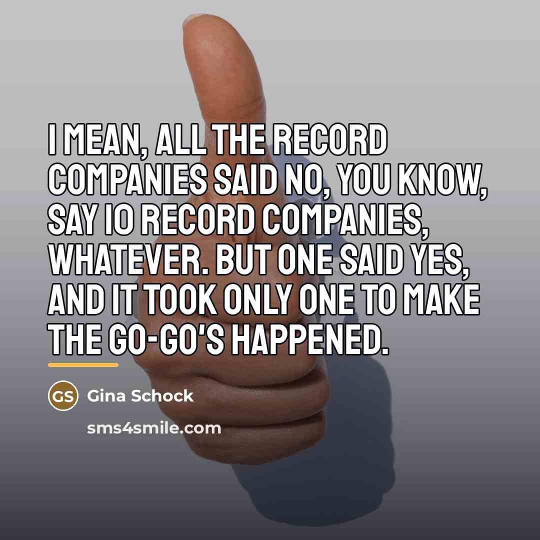 “I mean, all the record companies said no, you know,…” quote by Gina Schock