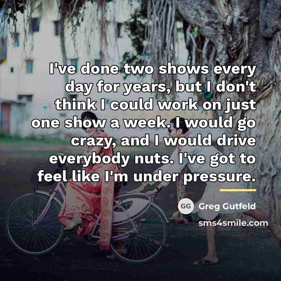 “I've done two shows every day for years, but I…” quote by Greg Gutfeld