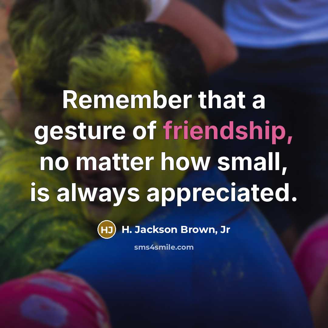 “Remember that a gesture of friendship, no matter how small,…” quote by H. Jackson Brown, Jr