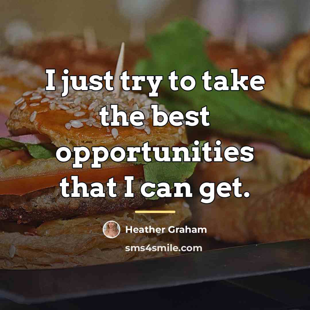 “I just try to take the best opportunities that I…” quote by Heather Graham