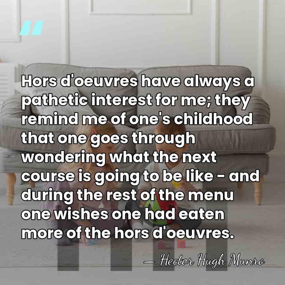 Hors d'oeuvres have always a pathetic interest for me; they remind me&hellip; - Hector Hugh Munro