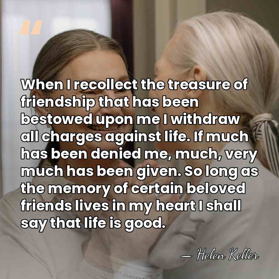 When I recollect the treasure of friendship that has been bestowed upon&hellip; - Helen Keller