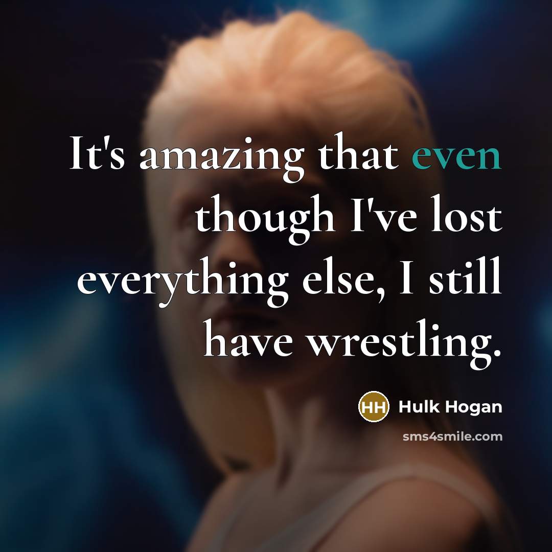 “It's amazing that even though I've lost everything else, I…” quote by Hulk Hogan