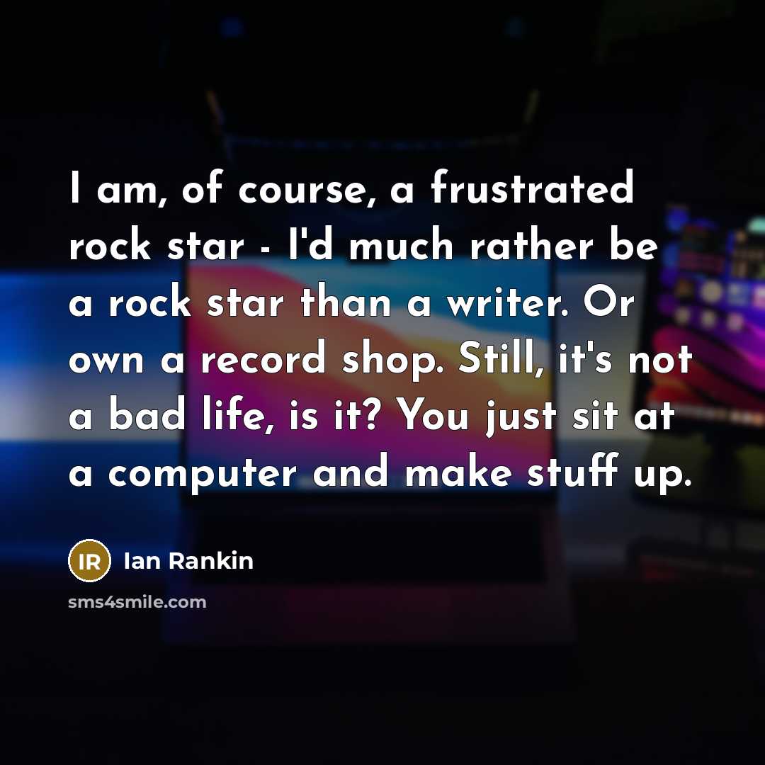 “I am, of course, a frustrated rock star - I'd…” quote by Ian Rankin