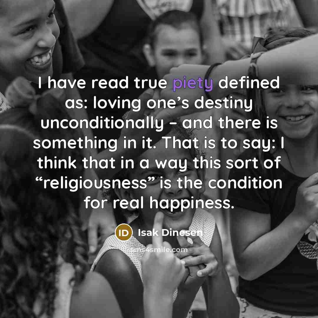 “I have read true piety defined as: loving one’s destiny…” quote by Isak Dinesen