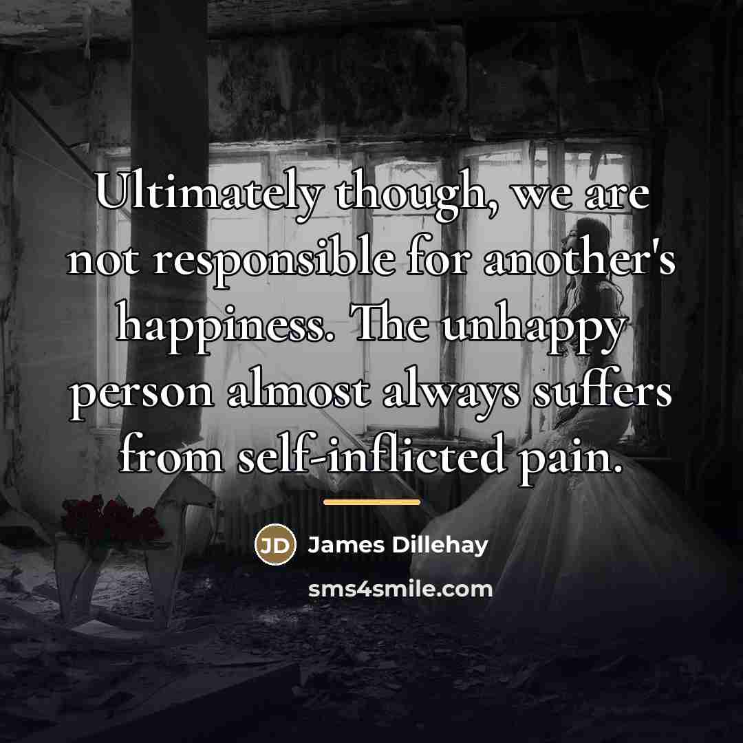 “Ultimately though, we are not responsible for another's happiness. The…” quote by James Dillehay