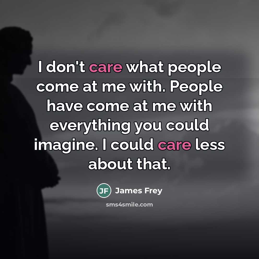 “I don't care what people come at me with. People…” quote by James Frey