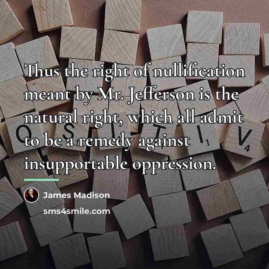 “Thus the right of nullification meant by Mr. Jefferson is…” quote by James Madison