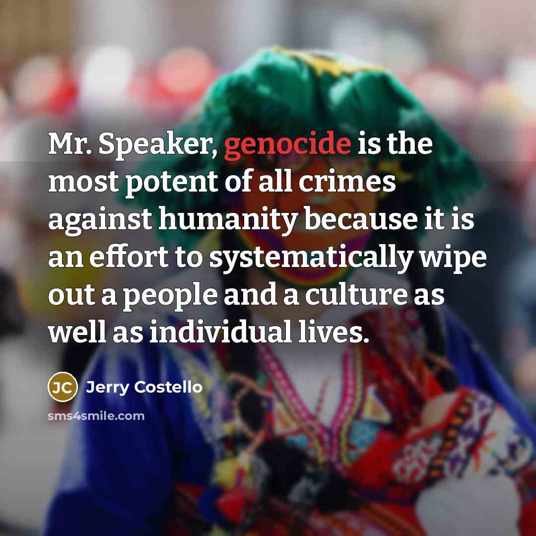 “Mr. Speaker, genocide is the most potent of all crimes…” quote by Jerry Costello