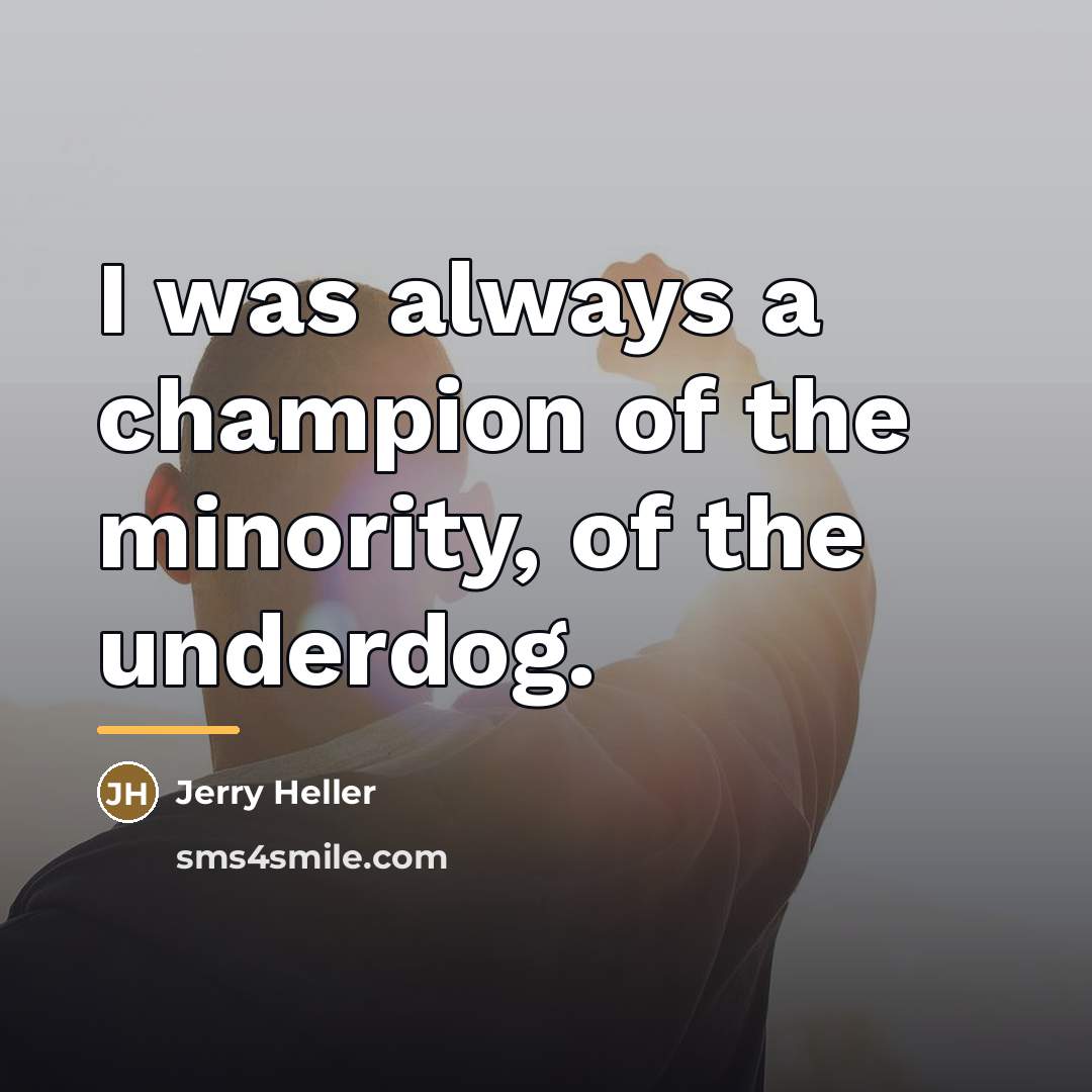 “I was always a champion of the minority, of the…” quote by Jerry Heller