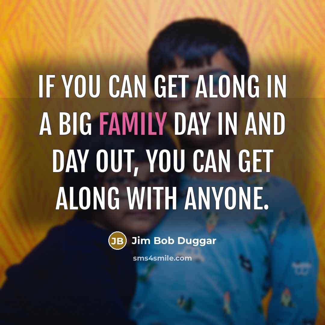 “If you can get along in a big family day…” quote by Jim Bob Duggar