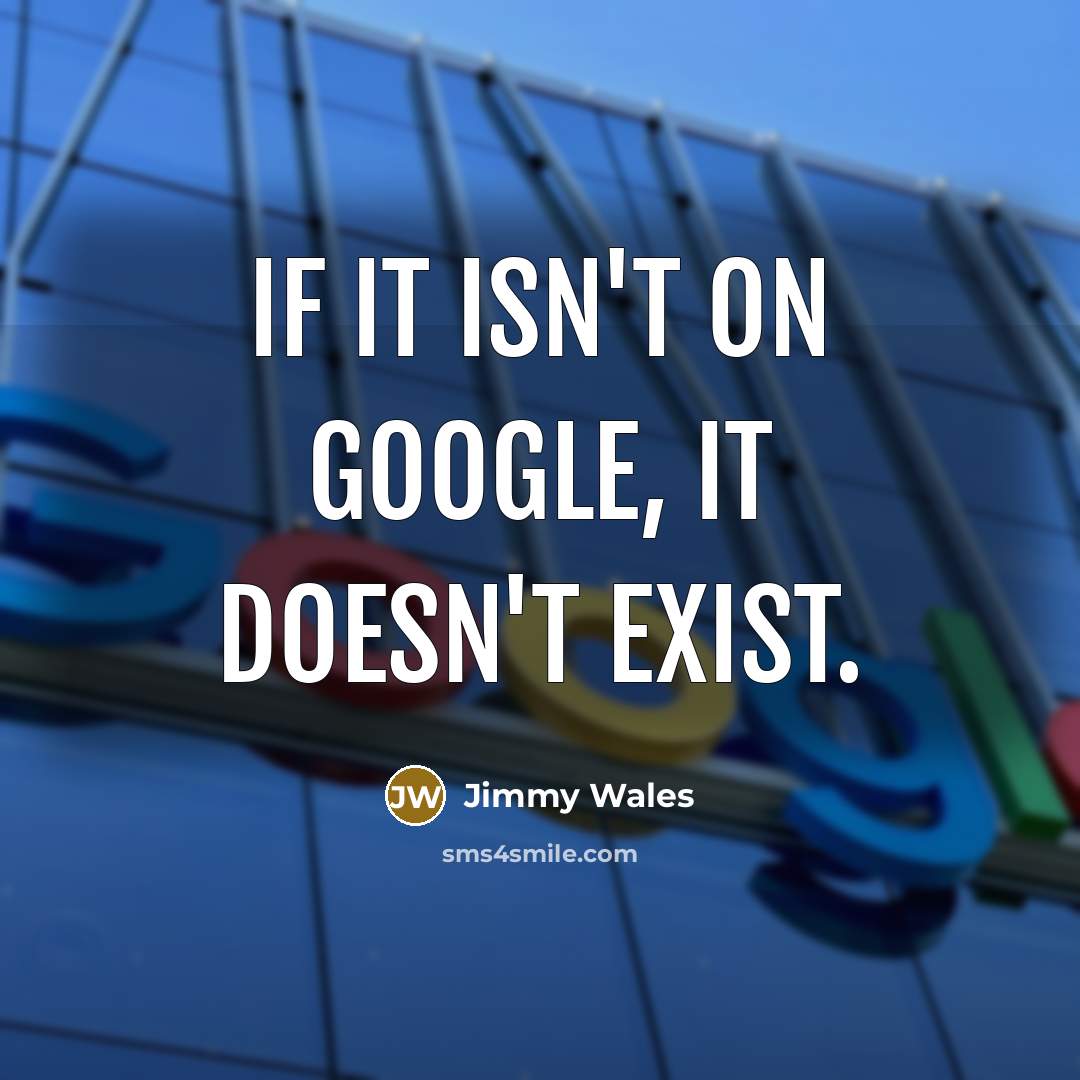 “If it isn't on Google, it doesn't exist.” quote by Jimmy Wales