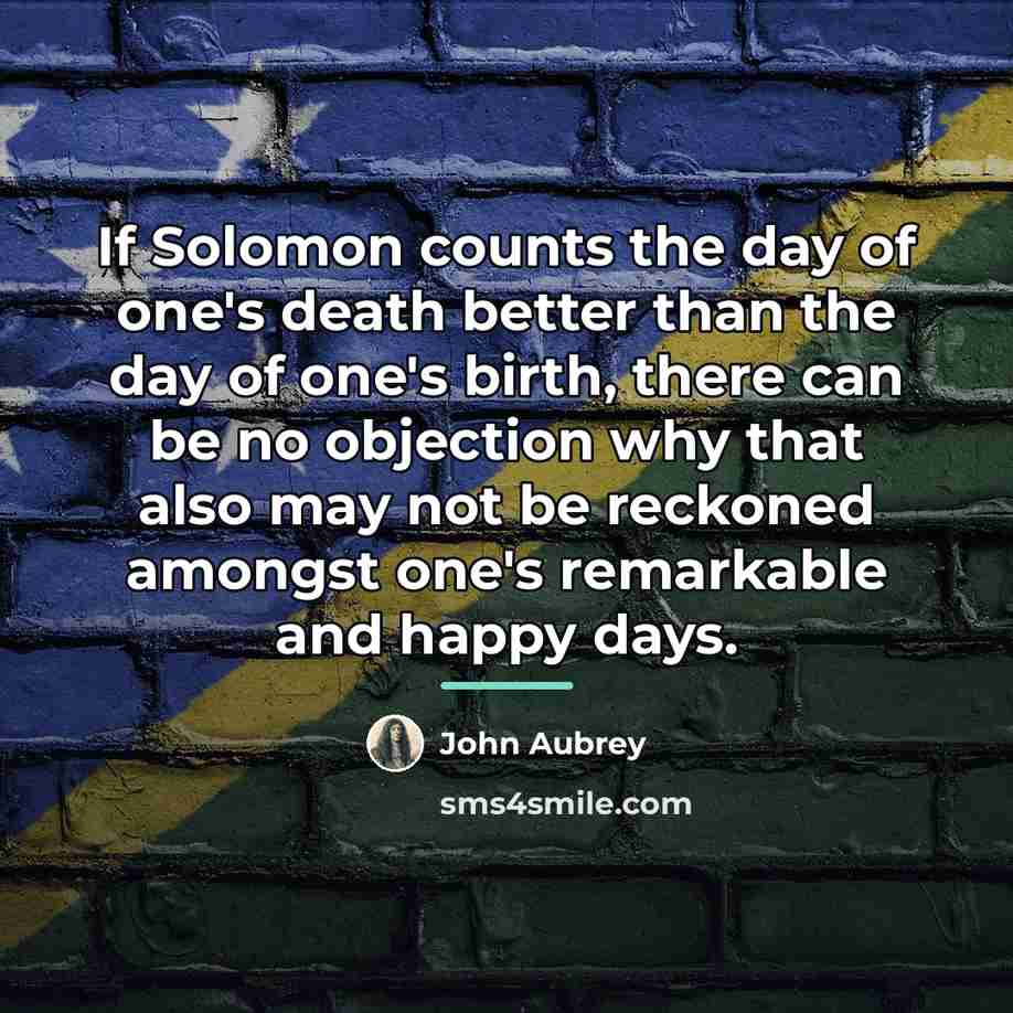 “If Solomon counts the day of one's death better than…” quote by John Aubrey